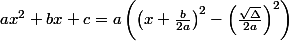 ax^{2} + bx + c = a \left(\left(x + \frac{b}{2a} \right)^{2} - \left(\frac{\sqrt{\Delta }}{2a} \right)^{2}\right)